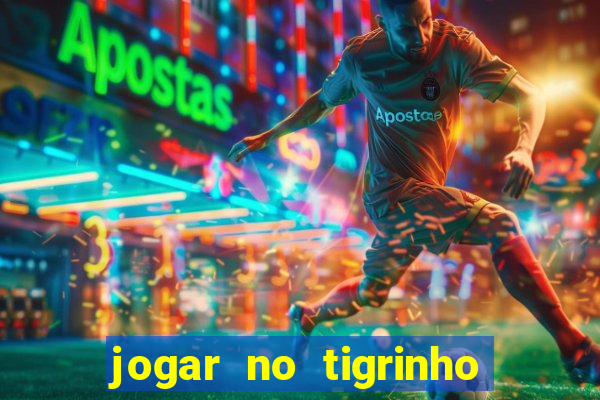 jogar no tigrinho sem deposito